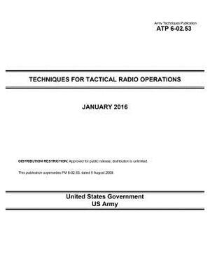 Army Techniques Publication ATP 6-02.53 Techniques for Tactical Radio Operations January 2016 by United States Government Us Army