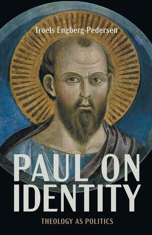 Paul on Identity: Theology as Politics by Troels Engberg-Pedersen