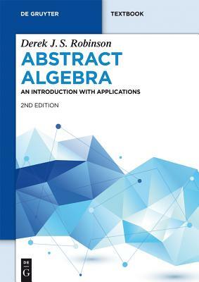 Abstract Algebra: An Introduction with Applications by Derek J. S. Robinson