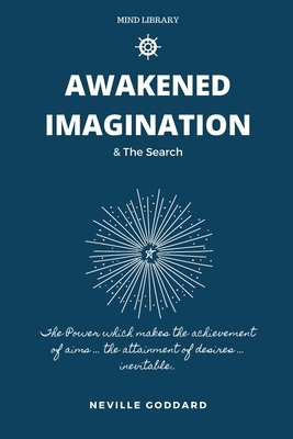 Awakened Imagination & The Search: imagination Creates Reality by Neville Goddard, Mentor Journals