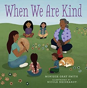 When We Are Kind by Monique Gray Smith, Nicole Neidhardt