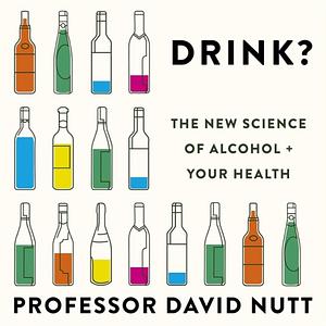 Drink?: The New Science of Alcohol and Your Health by David J. Nutt