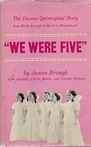 We Were Five: the Dionne Quintuplets\' Story From Birth Through Girlhood to Womanhood by James Brough