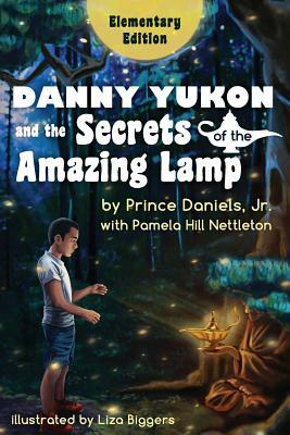 Danny Yukon and the Secrets of the Amazing Lamp -- Elementary Edition by Prince Daniels Jr, Pamela Hill Nettleton