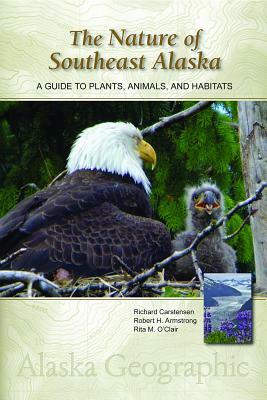 The Nature of Southeast Alaska: A Guide to Plants, Animals, and Habitats by Richard Carstensen, Robert H. Armstrong, Rita M. O'Clair