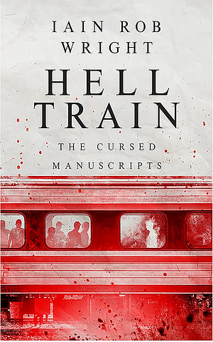The Cursed Manuscripts: Book 1-3: Witch, Zombie, Hell Train by Iain Rob Wright