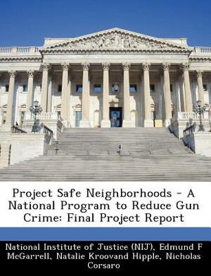 Project Safe Neighborhoods - A National Program to Reduce Gun Crime: Final Project Report by Edmund F. McGarrell, Natalie Kroovand Hipple