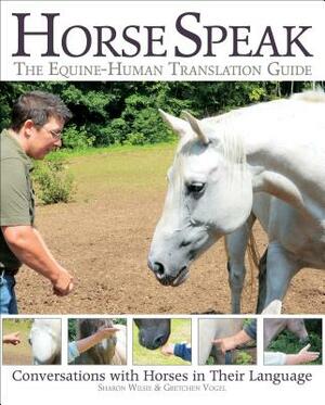Horse Speak: An Equine-Human Translation Guide: Conversations with Horses in Their Language by Gretchen Vogel, Sharon Wilsie