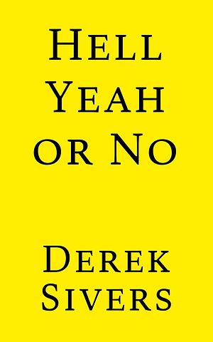 Hell Yeah or No by Derek Sivers, Derek Sivers