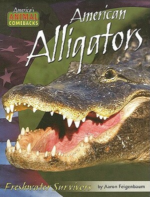 American Alligators: Freshwater Survivors by Aaron Feigenbaum
