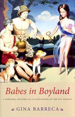 Babes In Boyland: A Personal History Of Co-education In The Ivy League by Gina Barreca, Gina Barreca