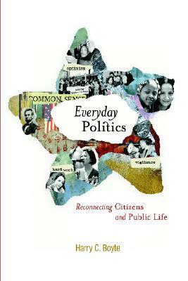 Everyday Politics: Reconnecting Citizens and Public Life by Harry C. Boyte