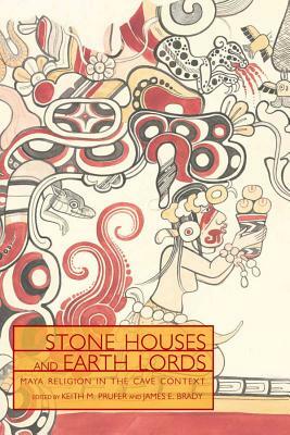 Stone Houses and Earth Lords: Maya Religion in the Cave Context by 