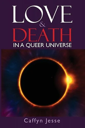 Love and Death: In a Queer Universe by Caffyn Jesse