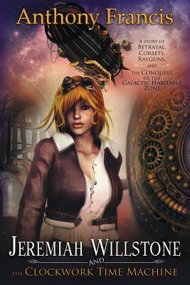 Jeremiah Willstone and the Clockwork Time Machine by Anthony Francis