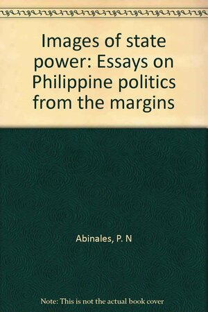 Images of State Power: Essays on Philippine Politics from the Margins by Patricio N. Abinales