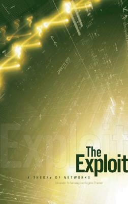 The Exploit: A Theory of Networks by Alexander R. Galloway, Eugene Thacker
