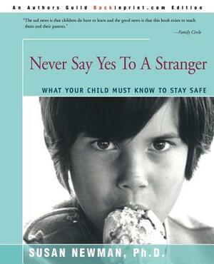 Never Say Yes to a Stranger: What Your Child Must Know to Stay Safe by Susan Newman