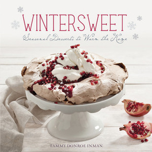 Wintersweet: Seasonal Desserts to Warm the Home by Tammy Donroe Inman
