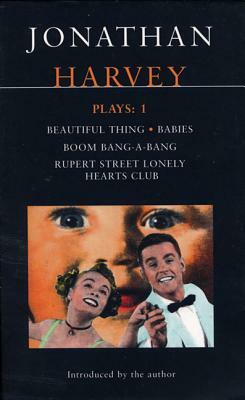 Harvey Plays: 1: Beautiful Thing; Babies; Boom Bang-A-Bang; Rupert Street Lonely Hearts Club by Jonathan Harvey