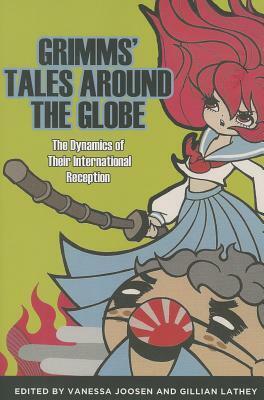 Grimms' Tales Around the Globe: The Dynamics of Their International Reception by Bettina Kümmerling-Meibauer, Sung-Ae Lee, Vanessa Joosen, Isabel Hernández, Nieves Martín-Rogero, Marianna Missiou, Monika Woźniak, Gillian Lathey, Marijana Hameršak, Malini Roy, Alexandra Michaelis-Vultorius, Mayako Murai, Dechao Li, Cyrille François, Dafna Zur, Ruth B. Bottigheimer, Sara Hines