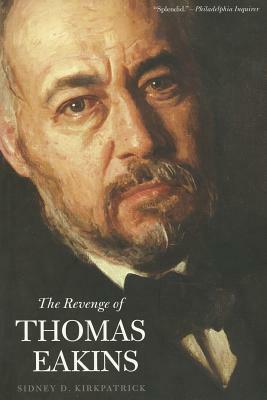 The Revenge of Thomas Eakins by Sidney D. Kirkpatrick