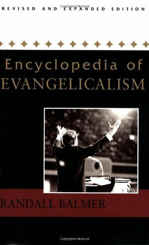 Encyclopedia of Evangelicalism: Revised and Expanded Edition by Randall Balmer
