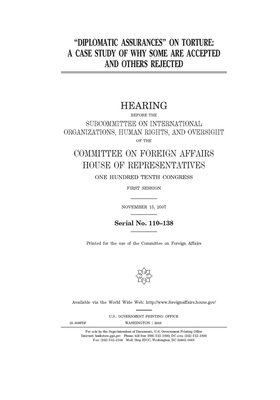 Diplomatic assurances on torture: a case study of why some are accepted and others rejected by United Stat Congress, Committee on Foreign Affairs (house), United States House of Representatives