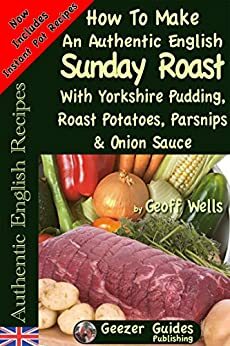 How To Make An Authentic English Sunday Roast With Yorkshire Pudding, Roast Potatoes, Parsnips & Onion Sauce by Geoff Wells