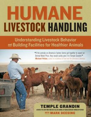 Humane Livestock Handling: Understanding Livestock Behavior and Building Facilities for Healthier Animals by Temple Grandin