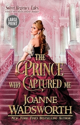 The Prince Who Captured Me: A Clean & Sweet Historical Regency Romance (Large Print) by Joanne Wadsworth