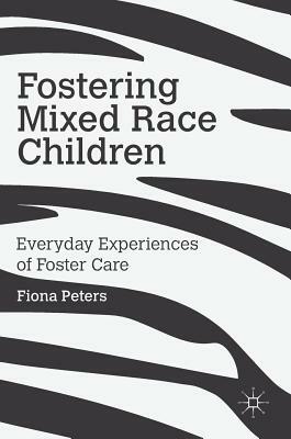 Fostering Mixed Race Children: Everyday Experiences of Foster Care by Fiona Peters