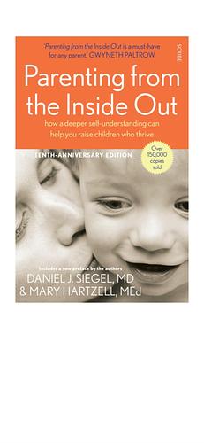 Parenting from the Inside Out: how a deeper self-understanding can help you raise children who thrive by Daniel J. Siegel