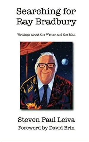 Searching for Ray Bradbury: Writings about the Writer and the Man by Steven Paul Leiva