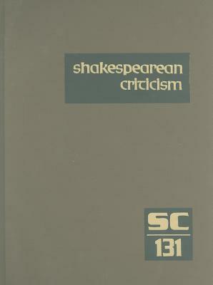 Shakespearean Criticism, Volume 131: Criticism of William Shakespeare's Plays and Poetry, from the First Published Appraisals to Current Evaluations by 