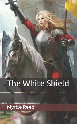 The White Shield by Myrtle Reed