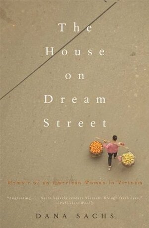 The House on Dream Street: Memoir of an American Woman in Vietnam by Dana Sachs