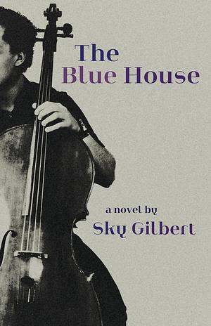 The Blue House by Sky Gilbert