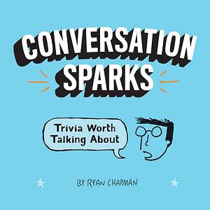 Conversation Sparks: Trivia Worth Talking About by Ryan Chapman