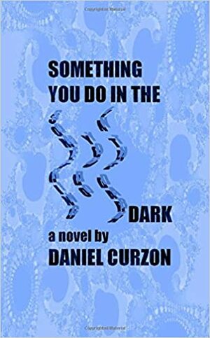 Something You Do in the Dark by Daniel Curzon