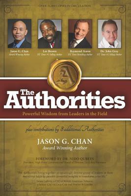 The Authorities - Jason G. Chan: Powerful Wisdom from Leaders in the Field by Les Brown, John Gray, Raymond Aaron