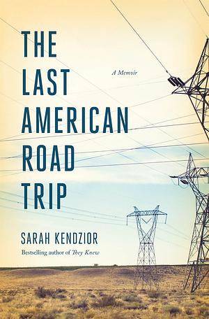 The Last American Road Trip: A Memoir by Sarah Kendzior, Sarah Kendzior