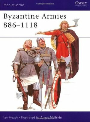 Byzantine Armies 886–1118 by Angus McBride, Ian Heath