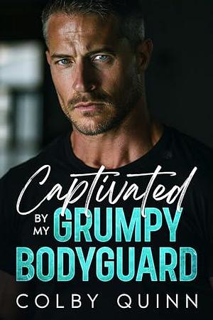 Captivated by my Grumpy Bodyguard by Colby Quinn