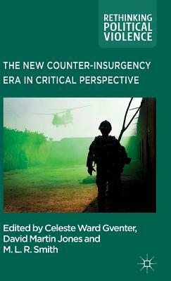 The New Counter-Insurgency Era in Critical Perspective by Celeste Ward Gventer, M. L. R. Smith