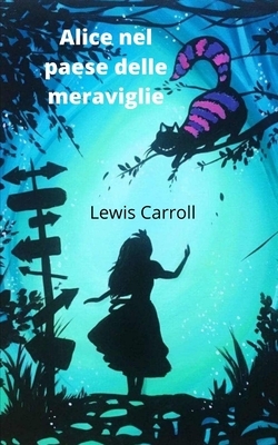 Alice nel paese delle meraviglie by Lewis Carroll