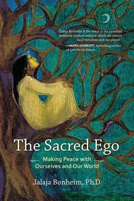 The Sacred Ego: Making Peace with Ourselves and Our World by Jalaja Bonheim