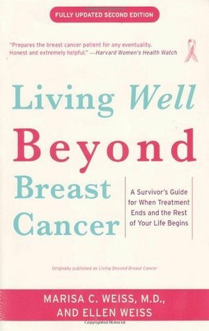 Living Beyond Breast Cancer: A Survivor's Guide for When Treatment Ends and the Rest of Your Life Begins by Ellen Weiss, Marisa Weiss