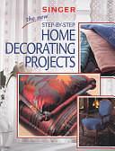 The New Step-by-Step Home Decorating Projects by Creative Publishing International