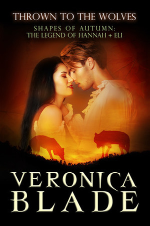 Thrown to the Wolves - The Legend of Hannah & Eli by Veronica Blade